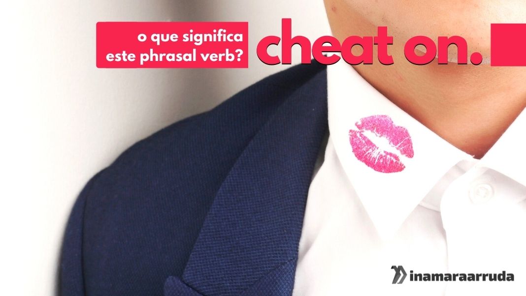 O que significa phrasal verb Cheat On em Inglês? - Inamara Arruda